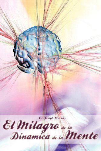 El Milagro de La Dinamica de La Mente Por Dr. Joseph Murphy (Autor de El Poder de La Mente Subconsciente) - Dr Joseph Murphy - Books - www.bnpublishing.com - 9781607963059 - September 7, 2010