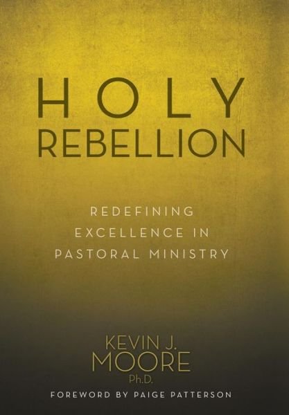 Moore, Kevin J, PH D · Holy Rebellion: Redefining Excellence in Pastoral Ministry (Hardcover bog) (2014)