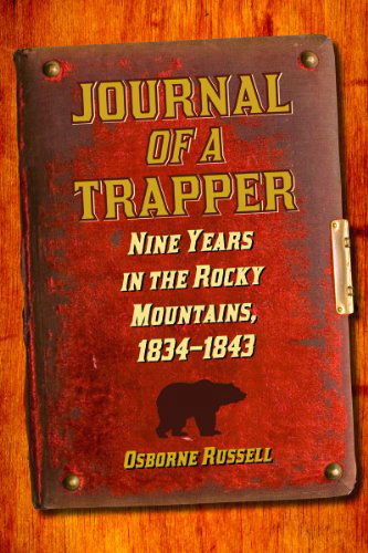 Journal of a Trapper: Nine Years in the Rocky Mountains, 1834-1843 - Osborne Russell - Books - Skyhorse Publishing - 9781620874059 - March 6, 2013