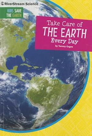 Cover for Tammy Gagne · Take Care of the Earth Every Day (Kids Save the Earth) (Book) (2015)