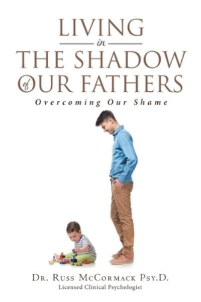 Cover for McCormack Psy D · Living in The Shadow of Our Fathers : Overcoming Our Shame (Paperback Book) (2018)
