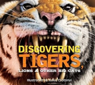 Cover for Julius Csotonyi · Discovering Tigers, Lions and   Other Cats: The Ultimate Handbook to the Big Cats of the World - Discovering (Hardcover Book) (2022)