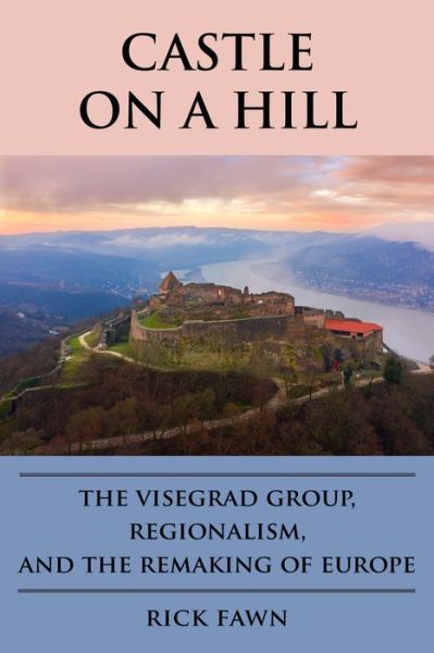 Cover for Rick Fawn · Castle on a Hill: The Visegrad Group, Regionalism, and the Remaking of Europe (Hardcover bog) (2024)