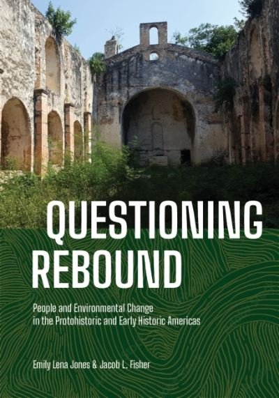 Emily Lena Jones · Questioning Rebound: People and Environmental Change in the Protohistoric and Early Historic Americas (Hardcover Book) (2023)