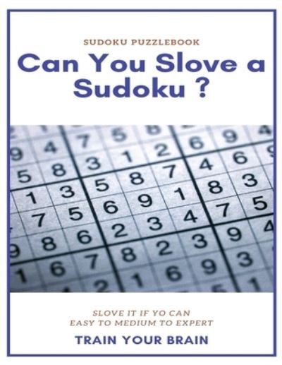 Cover for Sudoku Puzzle Books · Sudoku Puzzlebook Can You Slove a Sudoku ? Slove It If Yo Can Easy to Medium to Expert Train Your Brain (Pocketbok) (2020)