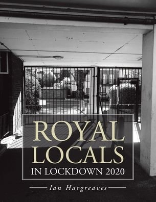 Royal Locals in Lockdown 2020 - Ian Hargreaves - Kirjat - AuthorHouse UK - 9781665581059 - torstai 15. lokakuuta 2020