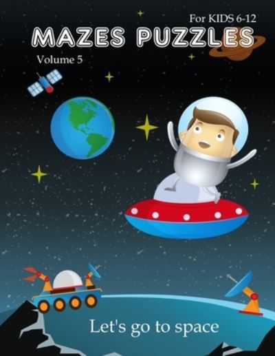 Mazes puzzles for kids 6-12, Let's go to space (Volume 5) - Robert Caley - Książki - Independently Published - 9781671421059 - 4 grudnia 2019