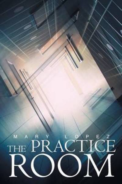 Cover for Mary Lopez · The Practice Room (Pocketbok) (2015)