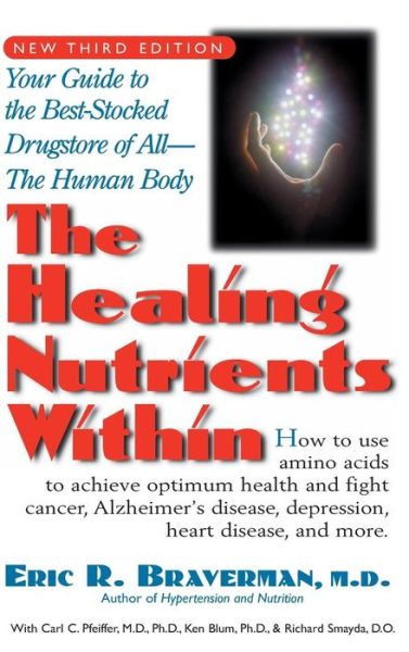 Cover for Braverman, Dr. Eric R., M.D. · The Healing Nutrients Within: Facts, Findings, and New Research on Amino Acids (Hardcover Book) [3rd edition] (2012)