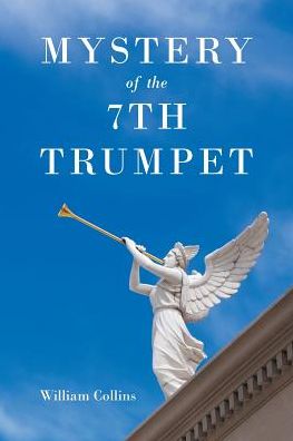 Mystery of the 7th Trumpet - William Collins - Books - Page Publishing, Inc. - 9781682139059 - April 20, 2017