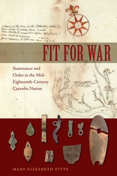 Cover for Mary Elizabeth Fitts · Fit for War: Sustenance and Order in the Mid-Eighteenth-Century Catawba Nation - Florida Museum of Natural History: Ripley P. Bullen Series (Hardcover Book) (2017)