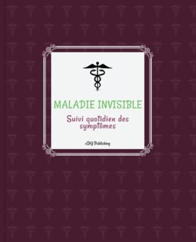 Cover for Ediy Publishing · Maladie invisible Suivi quotidien des symptomes (Paperback Book) (2019)