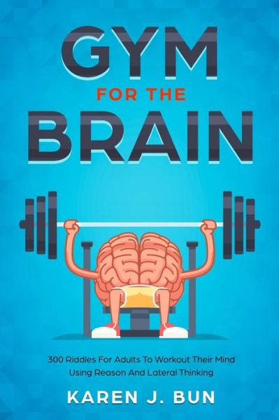 Cover for Karen J Bun · Gym For The Brain: 300 Riddles For Adults To Workout Their Mind Using Reason And Lateral Thinking (Paperback Book) (2019)