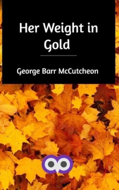 Cover for George Barr Mccutcheon · Her Weight in Gold (Hardcover Book) (2020)