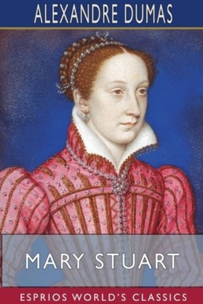 Mary Stuart (Esprios Classics) - Alexandre Dumas - Livros - Blurb - 9781715352059 - 26 de abril de 2024