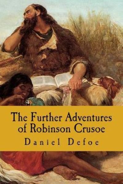 The Further Adventures of Robinson Crusoe - Daniel Defoe - Books - Createspace Independent Publishing Platf - 9781720484059 - May 31, 2018