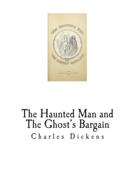 The Haunted Man and The Ghost's Bargain - Charles Dickens - Boeken - Createspace Independent Publishing Platf - 9781721784059 - 23 juni 2018