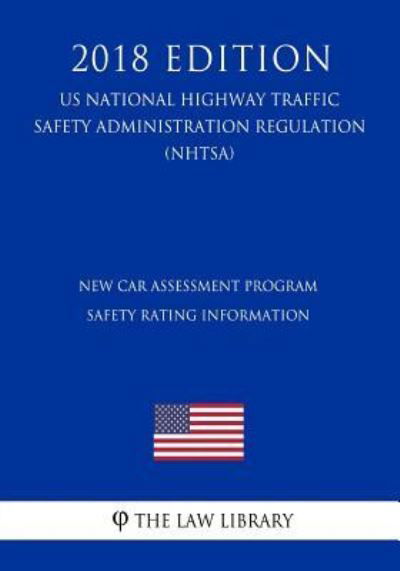 Cover for The Law Library · New Car Assessment Program - Safety Rating Information (US National Highway Traffic Safety Administration Regulation) (NHTSA) (2018 Edition) (Pocketbok) (2018)