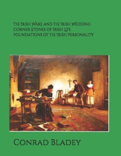 Cover for Conrad Bladey · Irish Wake and the Iirish Wedding Corner Stones of Irish Life Foundations of the Irish Personality a Guide for Preparation and Understanding (Book) (2020)