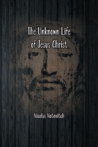 Cover for Nicolas Notovitch · The Unknown Life of Jesus Christ: The Original Text of Nicolas Notovitch's 1887 Discovery (Pocketbok) (2021)