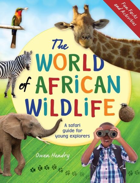 The World of African Wildlife: A Safari Guide For Young Explorers - Owen Hendry - Książki - Penguin Random House South Africa - 9781775848059 - 29 kwietnia 2022