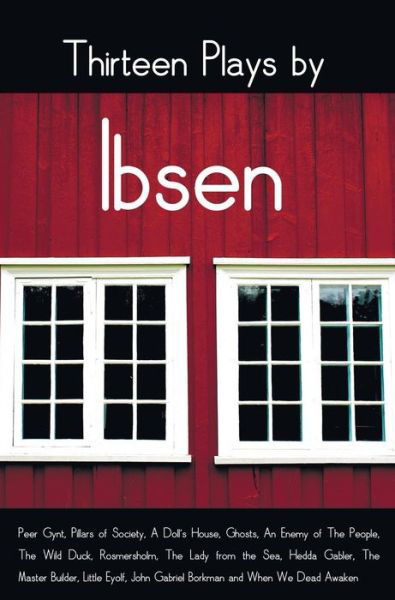 Cover for Henrik Ibsen · Thirteen Plays by Ibsen, Including (Complete and Unabridged): Peer Gynt, Pillars of Society, a Doll's House, Ghosts, an Enemy of the People, the Wild (Inbunden Bok) (2015)