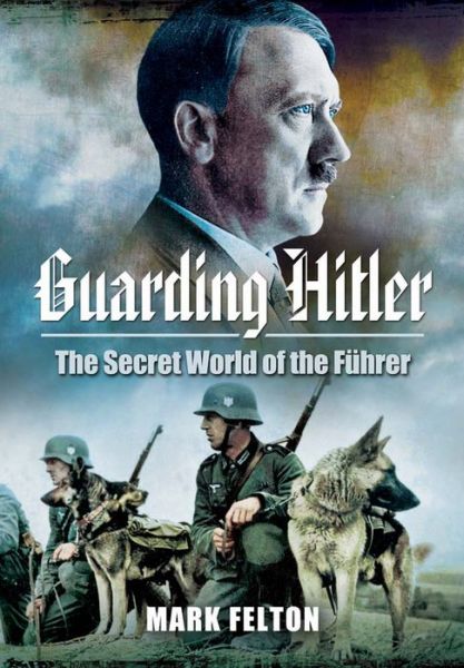 Cover for Mark Felton · Guarding Hitler (Hardcover Book) (2014)