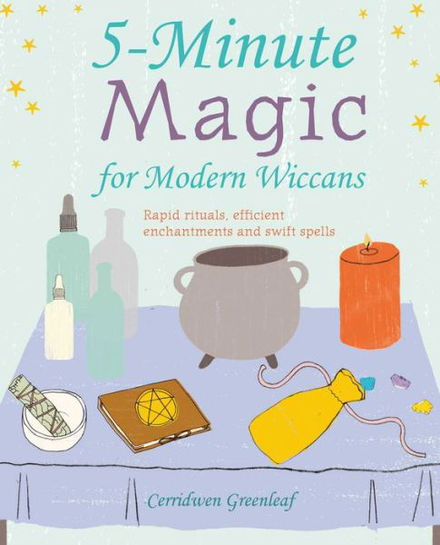 Cover for Cerridwen Greenleaf · 5-Minute Magic for Modern Wiccans: Rapid Rituals, Efficient Enchantments, and Swift Spells (Paperback Book) (2019)