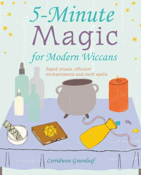 Cover for Cerridwen Greenleaf · 5-Minute Magic for Modern Wiccans: Rapid Rituals, Efficient Enchantments, and Swift Spells (Taschenbuch) (2019)