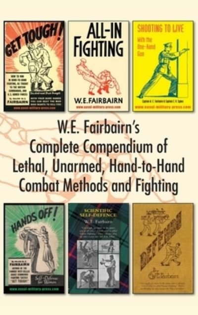 Cover for W E Fairbairn · W.E. Fairbairn's Complete Compendium of Lethal, Unarmed, Hand-to-Hand Combat Methods and Fighting (Hardcover bog) (2020)