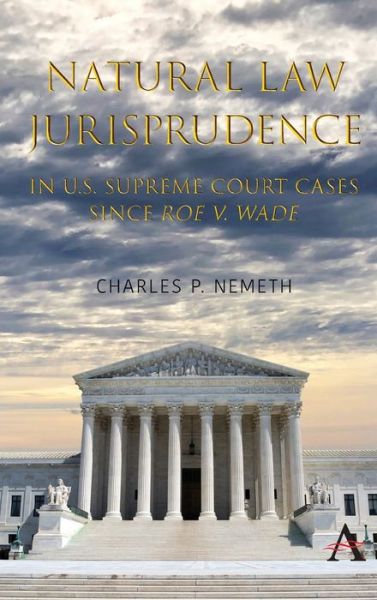 Cover for Charles P. Nemeth · Natural Law Jurisprudence in U.S. Supreme Court Cases since Roe v. Wade - Anthem Studies in Law, Ethics and Jurisprudence (Inbunden Bok) (2020)