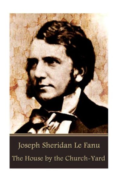 Cover for Joseph Sheridan Le Fanu · Joseph Sheridan Le Fanu - The House by the Church-Yard (Paperback Book) (2016)