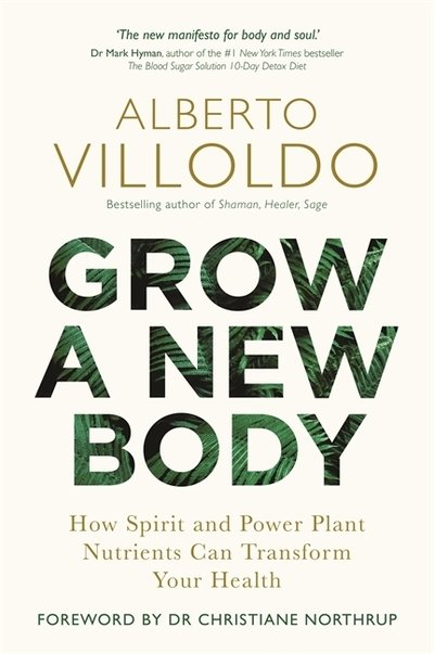 Grow a New Body: How Spirit and Power Plant Nutrients Can Transform Your Health - Alberto Villoldo - Bøger - Hay House UK Ltd - 9781788172059 - 12. marts 2019