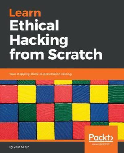 Cover for Zaid Sabih · Learn Ethical Hacking from Scratch: Your stepping stone to penetration testing (Paperback Book) (2018)