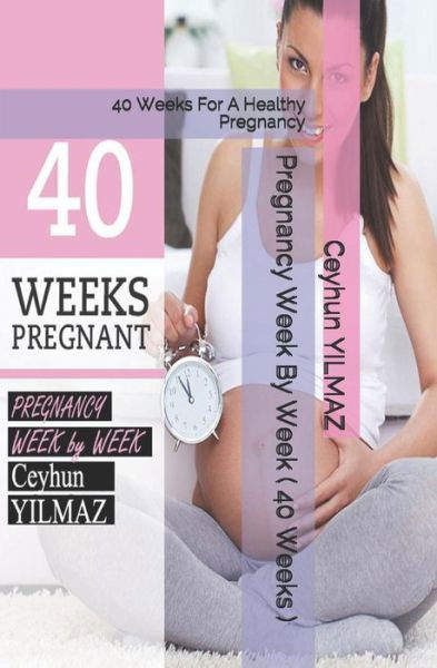 Cover for Ceyhun Yilmaz · Pregnancy Week by Week ( 40 Weeks ) (Paperback Book) (2018)