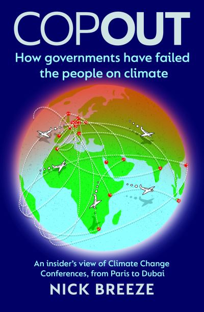 Cover for Nick Breeze · COPOUT: How governments have failed the people on climate - An insider's view of Climate Change Conferences, from Paris to Dubai (Paperback Book) (2024)