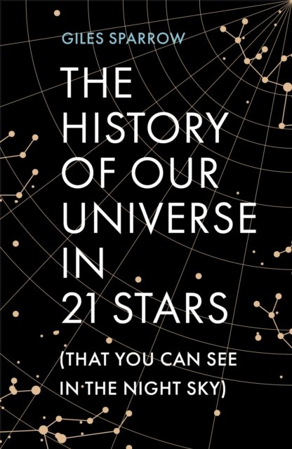 The History of Our Universe in 21 Stars: (That You Can Spot in the Night Sky) - Giles Sparrow - Bøker - Headline Publishing Group - 9781802795059 - 3. august 2023