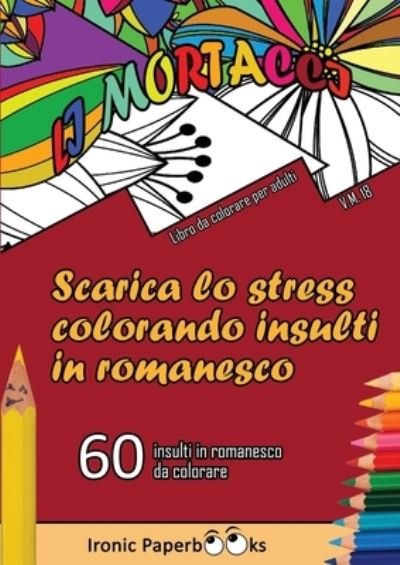 Cover for Ironic Paperbooks · Scarica lo Stress Colorando Insulti in Romanesco (Paperback Book) (2022)
