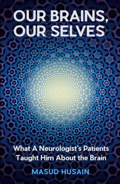 Cover for Masud Husain · Our Brains, Our Selves: What a Neurologist’s Patients Taught Him About the Brain (Hardcover Book) [Main edition] (2025)