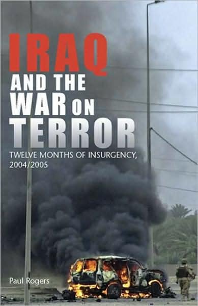 Cover for Paul Rogers · Iraq and the War on Terror: Twelve Months of Insurgency 2004/2005 (Paperback Book) (2005)
