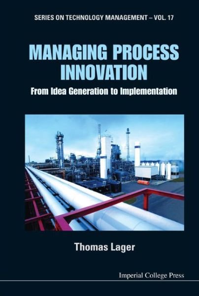 Cover for Lager, Thomas (B&amp;l Innovation Ab (Blinab), Sweden &amp; Malardalen University, Sweden) · Managing Process Innovation: From Idea Generation To Implementation - Series on Technology Management (Hardcover Book) (2010)