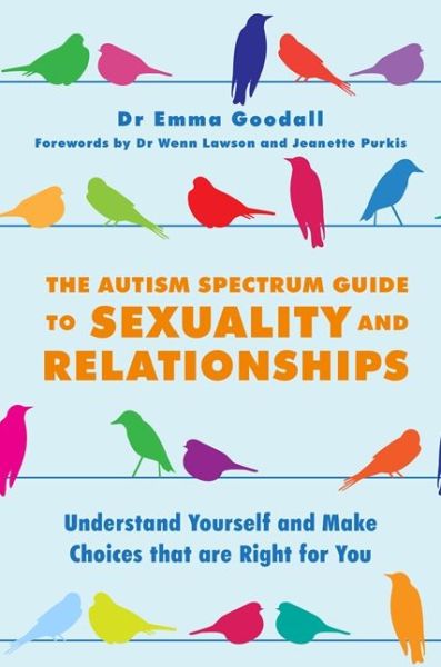The Autism Spectrum Guide to Sexuality and Relationships: Understand Yourself and Make Choices that are Right for You - Emma Goodall - Bücher - Jessica Kingsley Publishers - 9781849057059 - 21. März 2016