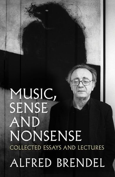 Cover for Alfred Brendel · Music, Sense and Nonsense: Collected Essays and Lectures (Hardcover bog) (2016)