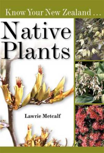 Know Your New Zealand Native Plants - Lawrie Metcalf - Książki - Upstart Press Ltd - 9781869662059 - 2009