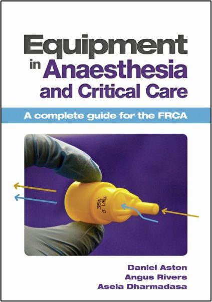 Equipment in Anaesthesia and Critical Care: A complete guide for the FRCA - Aston, Daniel (BSc, MBBS, MRCP, FRCA) - Books - Scion Publishing Ltd - 9781907904059 - October 15, 2013