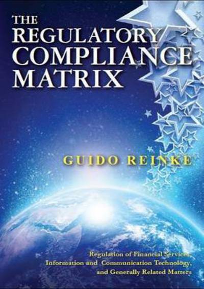 Cover for Guido Reinke · The Regulatory Compliance Matrix: Regulation of Financial Services, Information and Communication Technology, and Generally Related Matters - The Regulatory Compliance Matrix: Regulation of Financial Services, Information and Communication Technology, and (Paperback Book) (2015)