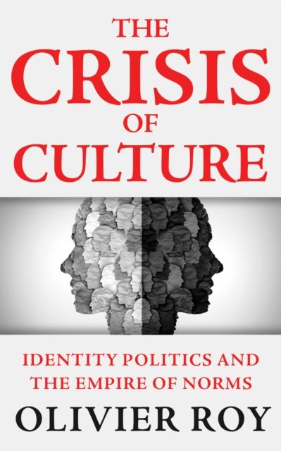 The Crisis of Culture: Identity Politics and the Empire of Norms - Olivier Roy - Bøker - C Hurst & Co Publishers Ltd - 9781911723059 - 21. mars 2024