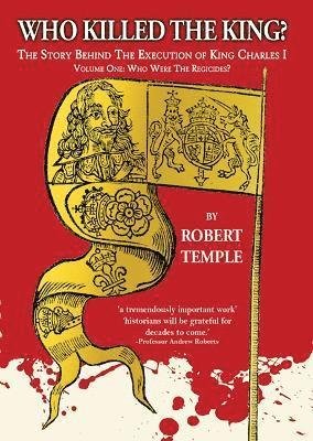 Cover for Robert Temple · Who Killed The King?: The Story Behind the Execution of King Charles I - Vol I: Who Were The Regicides? (Gebundenes Buch) (2022)