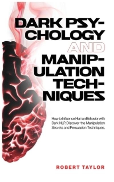 Cover for Robert Taylor · Dark Psychology and Manipulation Techniques: How to Influence Human Behavior with Dark NLP. Discover the Manipulation Secrets and Persuasion Techniques. (Hardcover Book) (2020)