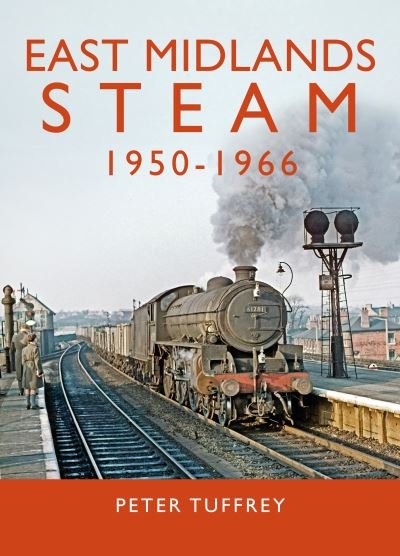 Cover for Peter Tuffrey · East Midlands Steam 1950 - 1966 (Hardcover Book) (2021)